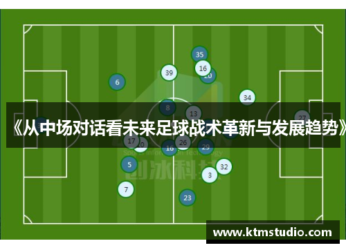 《从中场对话看未来足球战术革新与发展趋势》