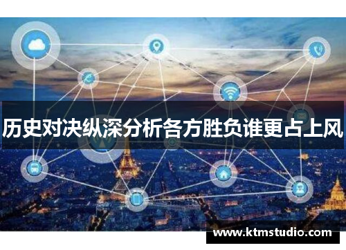历史对决纵深分析各方胜负谁更占上风