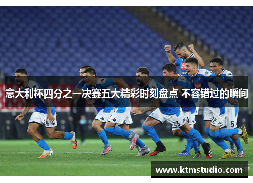 意大利杯四分之一决赛五大精彩时刻盘点 不容错过的瞬间