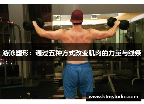游泳塑形：通过五种方式改变肌肉的力量与线条