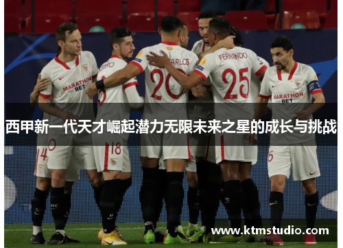 西甲新一代天才崛起潜力无限未来之星的成长与挑战