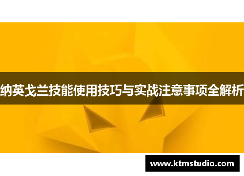 纳英戈兰技能使用技巧与实战注意事项全解析