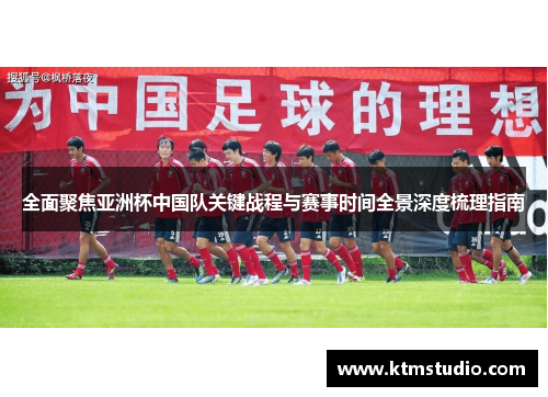 全面聚焦亚洲杯中国队关键战程与赛事时间全景深度梳理指南