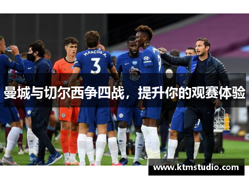 曼城与切尔西争四战，提升你的观赛体验